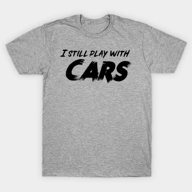 I still play with cars black T-Shirt by Sloop